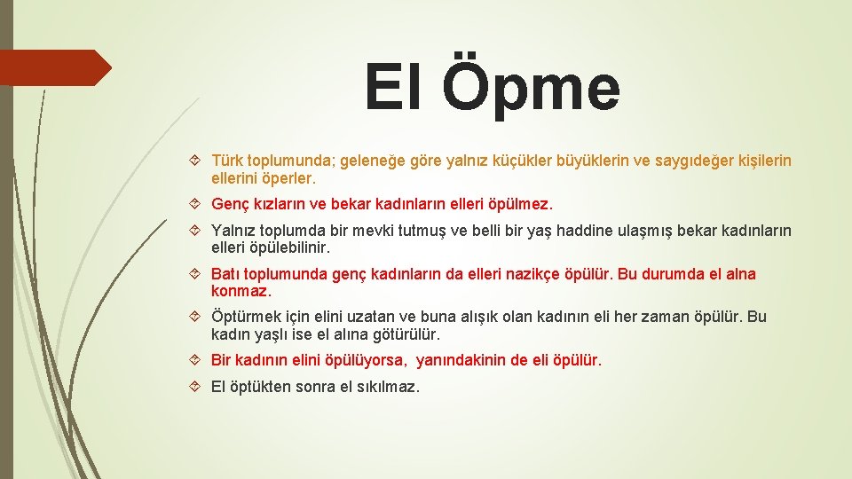 El Öpme Türk toplumunda; geleneğe göre yalnız küçükler büyüklerin ve saygıdeğer kişilerin ellerini öperler.