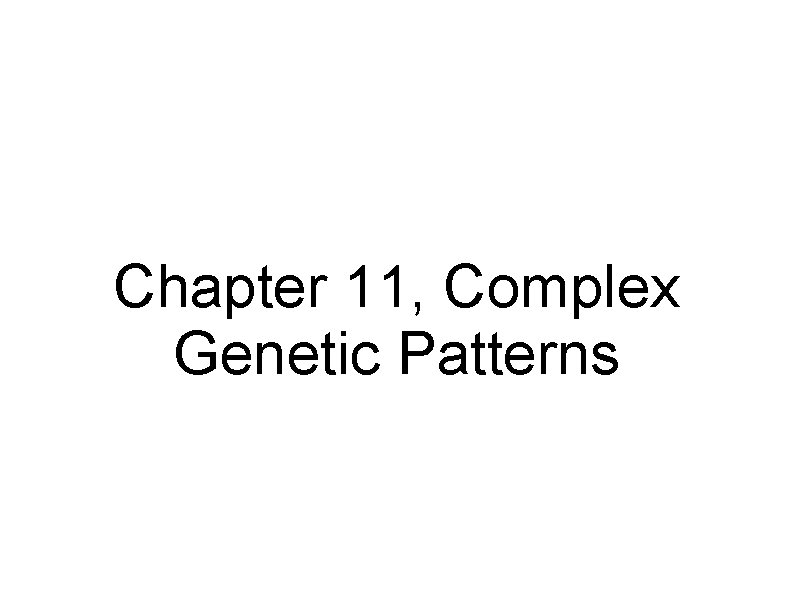 Chapter 11, Complex Genetic Patterns 