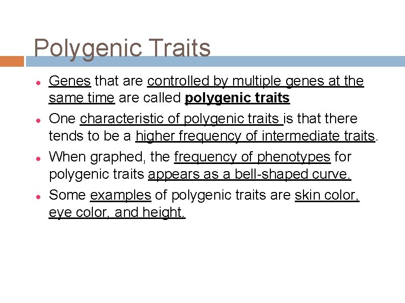 Polygenic Traits Genes that are controlled by multiple genes at the same time are