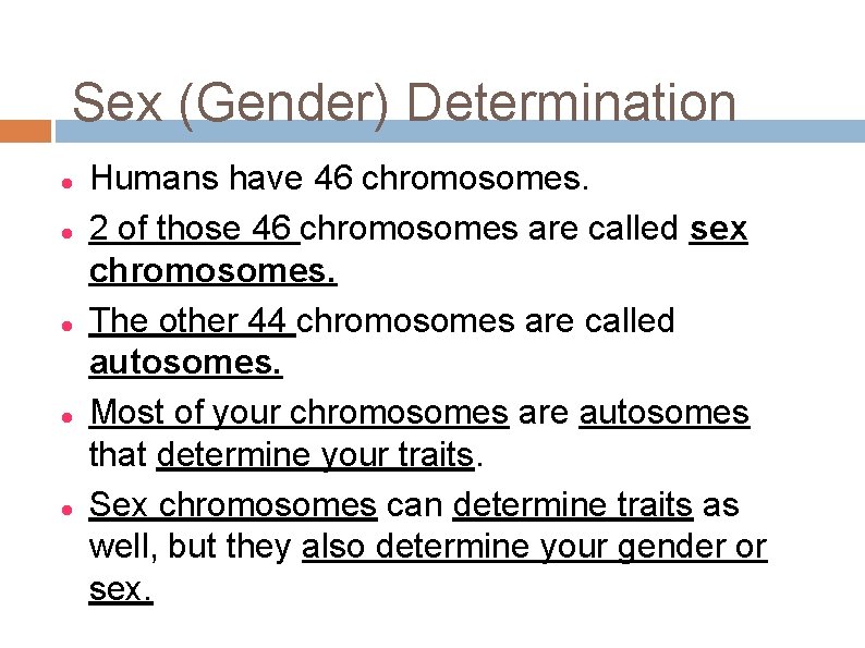 Sex (Gender) Determination Humans have 46 chromosomes. 2 of those 46 chromosomes are called