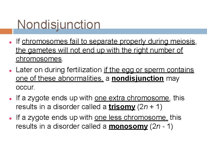 Nondisjunction If chromosomes fail to separate properly during meiosis, the gametes will not end