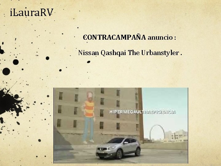 i. Laura. RV CONTRACAMPAÑA anuncio : Nissan Qashqai The Urbanstyler. 