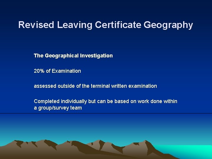 Revised Leaving Certificate Geography The Geographical Investigation 20% of Examination assessed outside of the