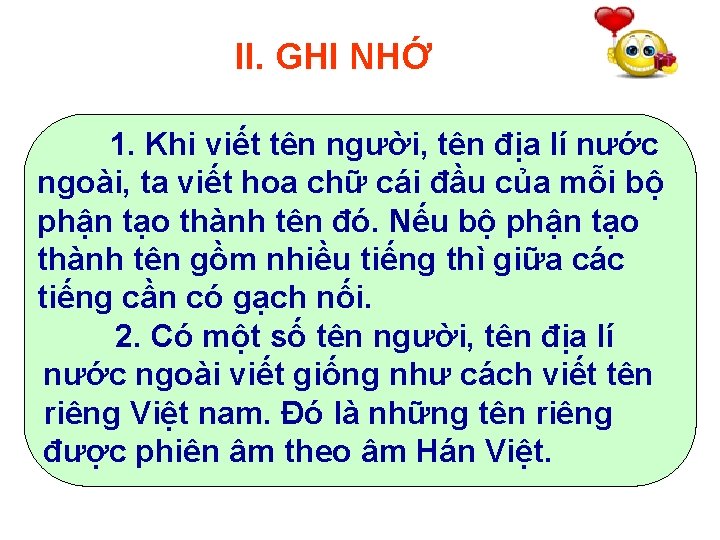 II. GHI NHỚ 1. Khi viết tên người, tên địa lí nước ngoài, ta