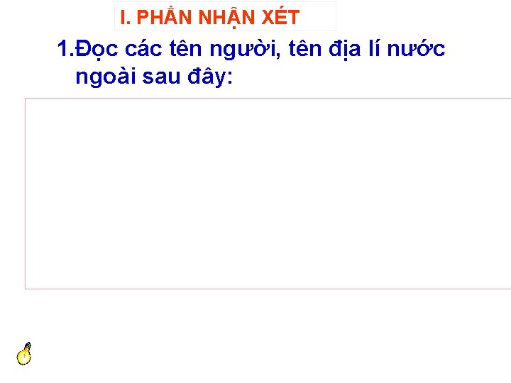 I. PHẦN NHẬN XÉT 1. Đọc các tên người, tên địa lí nước ngoài