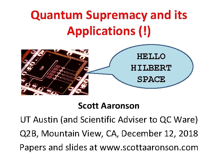 Quantum Supremacy and its Applications (!) HELLO HILBERT SPACE Scott Aaronson UT Austin (and