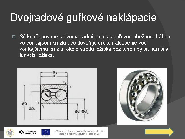 Dvojradové guľkové naklápacie � Sú konštruované s dvoma radmi guliek s guľovou obežnou dráhou