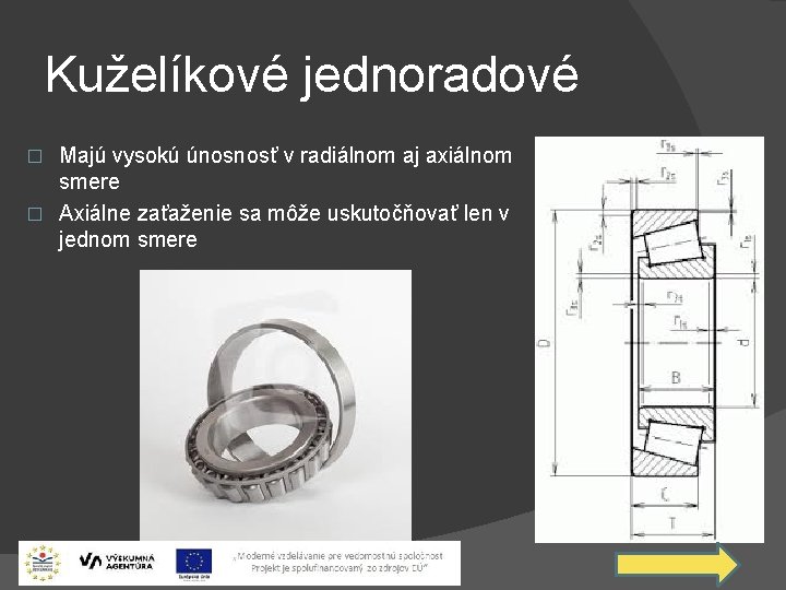 Kuželíkové jednoradové Majú vysokú únosnosť v radiálnom aj axiálnom smere � Axiálne zaťaženie sa