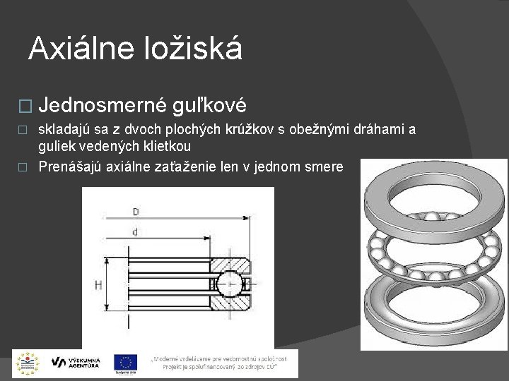 Axiálne ložiská � Jednosmerné guľkové skladajú sa z dvoch plochých krúžkov s obežnými dráhami