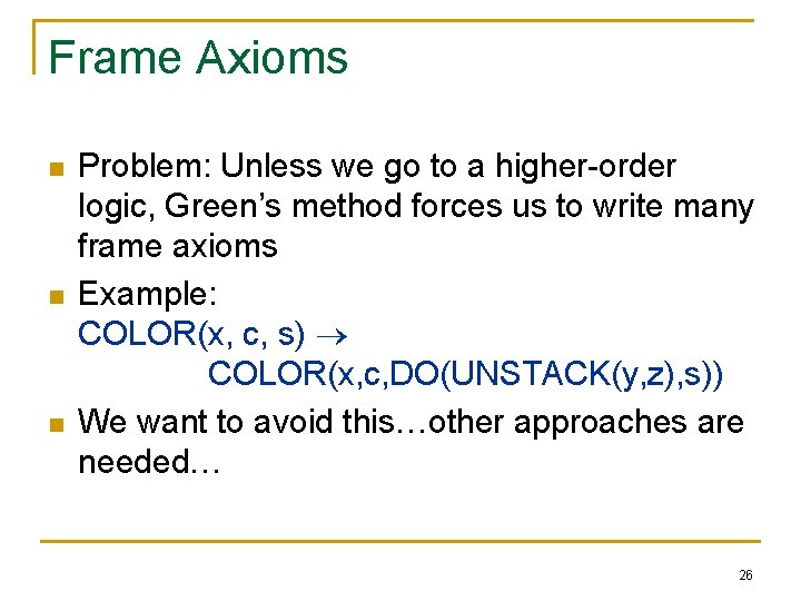 Frame Axioms n n n Problem: Unless we go to a higher-order logic, Green’s