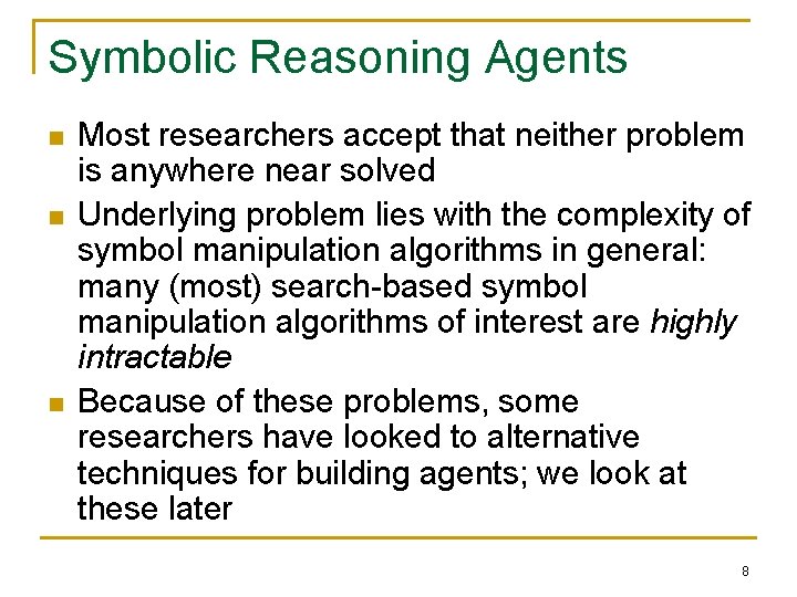 Symbolic Reasoning Agents n n n Most researchers accept that neither problem is anywhere