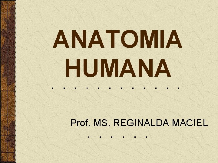 ANATOMIA HUMANA Prof. MS. REGINALDA MACIEL 