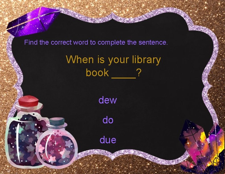 Find the correct word to complete the sentence. When is your library book ____?