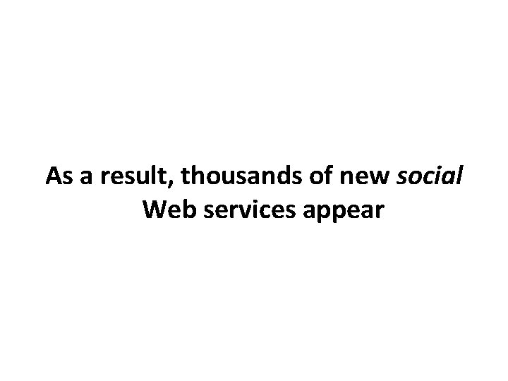 As a result, thousands of new social Web services appear 