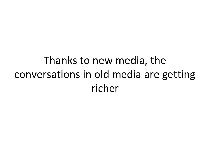 Thanks to new media, the conversations in old media are getting richer 