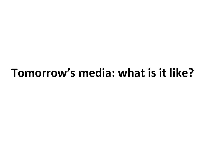 Tomorrow’s media: what is it like? 