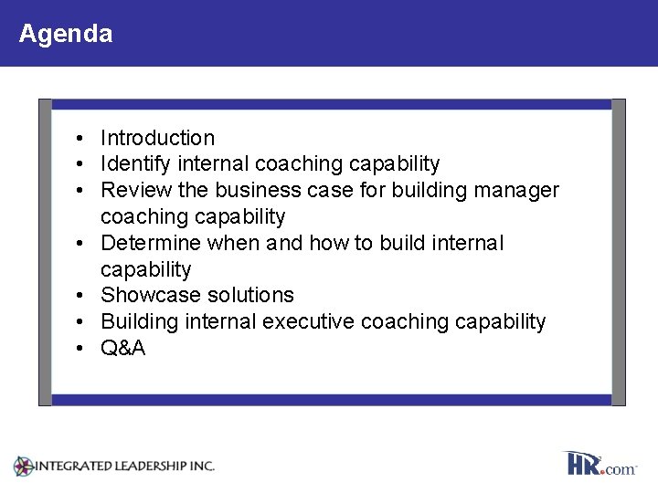 Agenda • Introduction • Identify internal coaching capability • Review the business case for