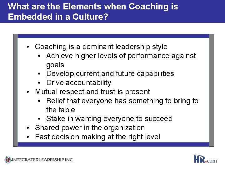 What are the Elements when Coaching is Embedded in a Culture? • Coaching is