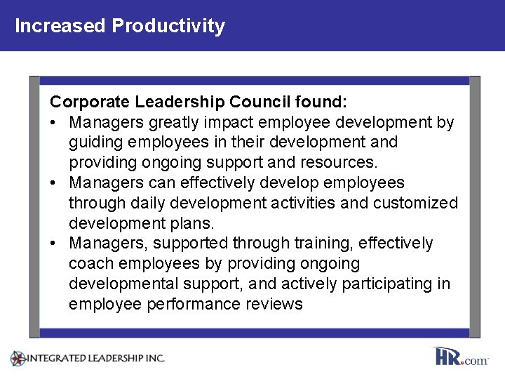 Increased Productivity Corporate Leadership Council found: • Managers greatly impact employee development by guiding