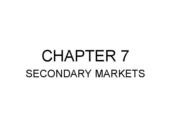CHAPTER 7 SECONDARY MARKETS 