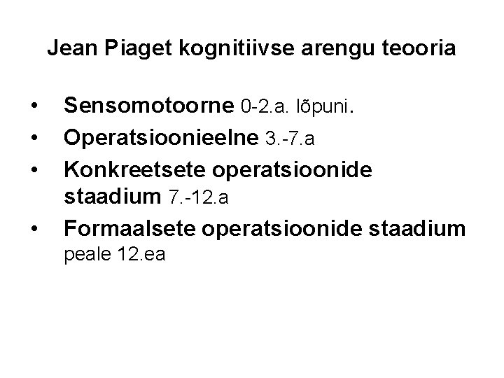 Jean Piaget kognitiivse arengu teooria • • Sensomotoorne 0 -2. a. lõpuni. Operatsioonieelne 3.