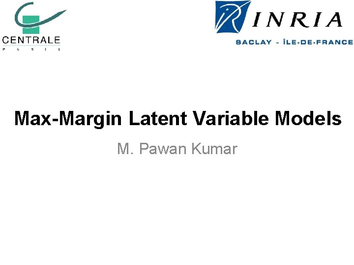 Max-Margin Latent Variable Models M. Pawan Kumar 