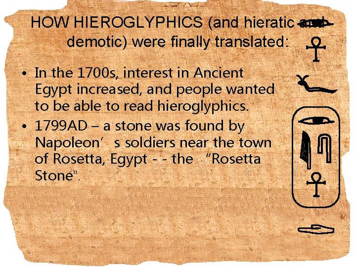 HOW HIEROGLYPHICS (and hieratic and demotic) were finally translated: • In the 1700 s,