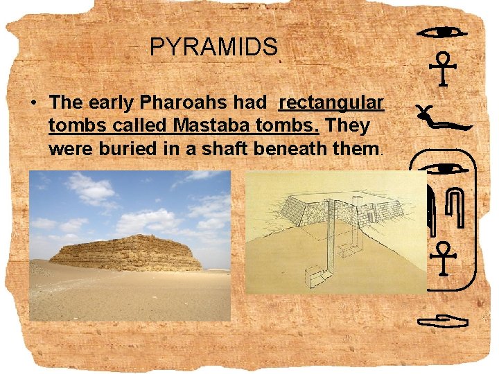 PYRAMIDS • The early Pharoahs had rectangular tombs called Mastaba tombs. They were buried