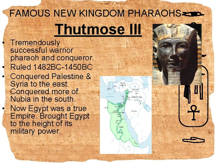 FAMOUS NEW KINGDOM PHARAOHS- Thutmose III • Tremendously successful warrior pharaoh and conqueror. •