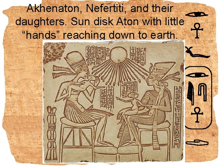 Akhenaton, Nefertiti, and their daughters. Sun disk Aton with little “hands” reaching down to