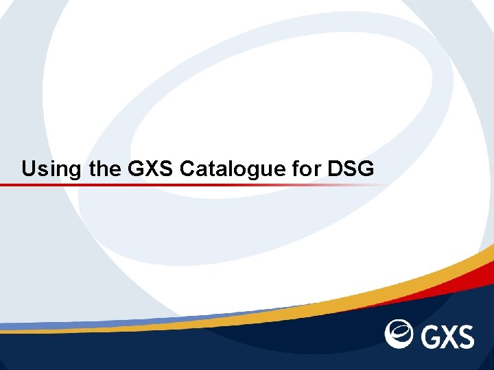 Using the GXS Catalogue for DSG November 1, 2020 | Slide 16 | ©