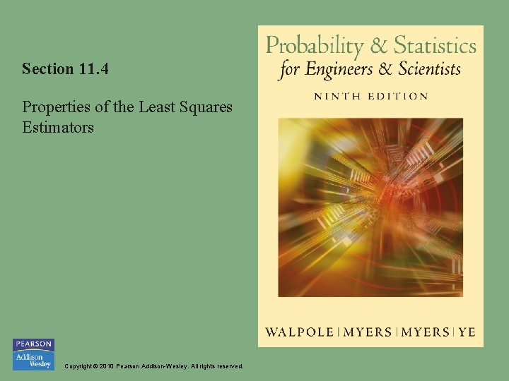 Section 11. 4 Properties of the Least Squares Estimators Copyright © 2010 Pearson Addison-Wesley.