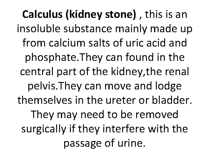  Calculus (kidney stone) , this is an insoluble substance mainly made up from