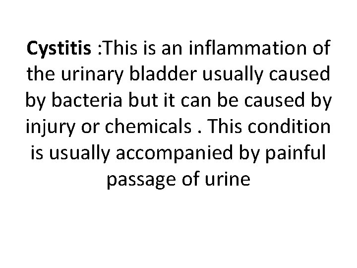 Cystitis : This is an inflammation of the urinary bladder usually caused by bacteria