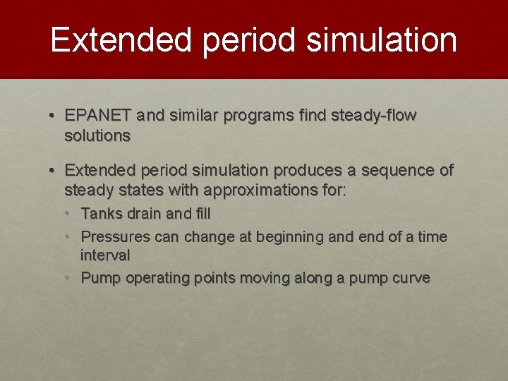 Extended period simulation • EPANET and similar programs find steady-flow solutions • Extended period