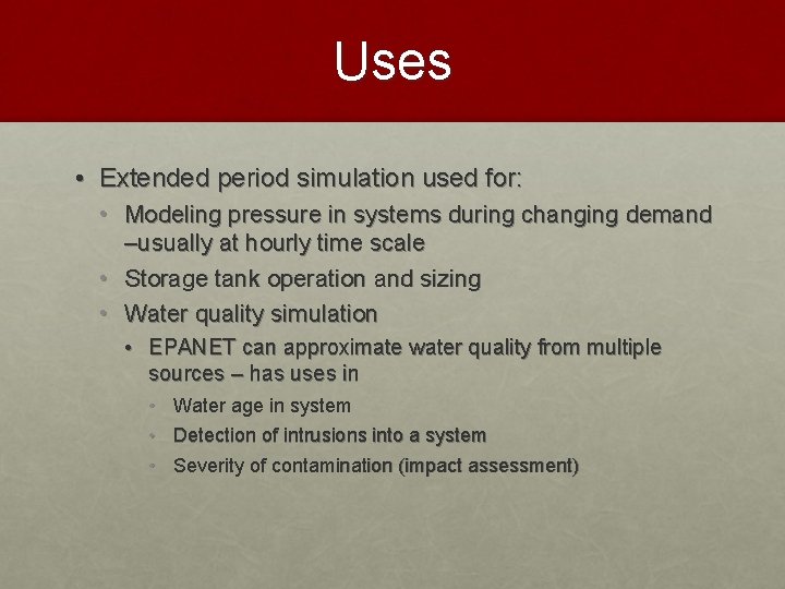 Uses • Extended period simulation used for: • Modeling pressure in systems during changing