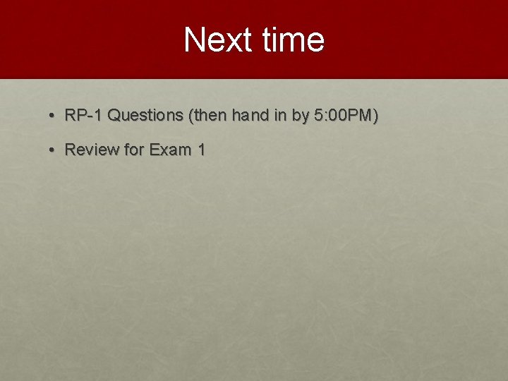 Next time • RP-1 Questions (then hand in by 5: 00 PM) • Review