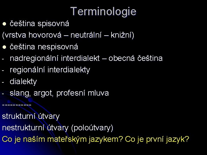 Terminologie čeština spisovná (vrstva hovorová – neutrální – knižní) l čeština nespisovná - nadregionální