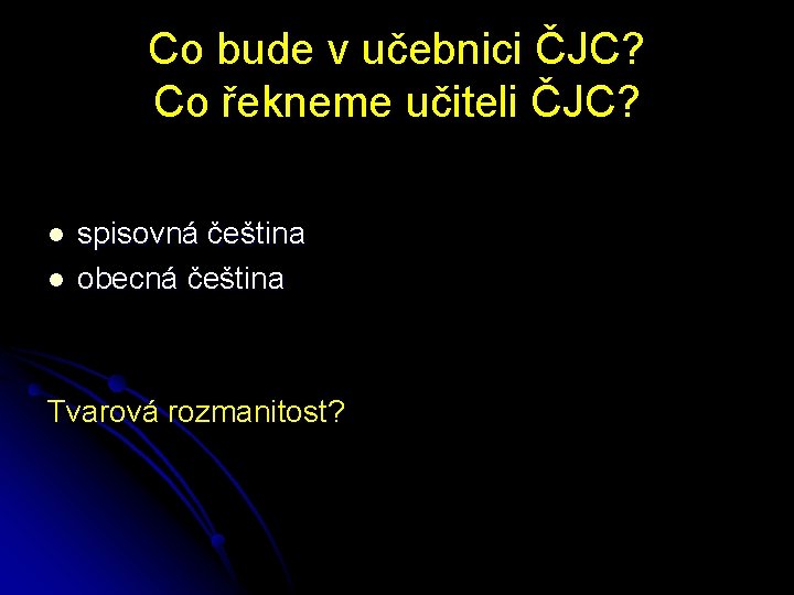 Co bude v učebnici ČJC? Co řekneme učiteli ČJC? l l spisovná čeština obecná