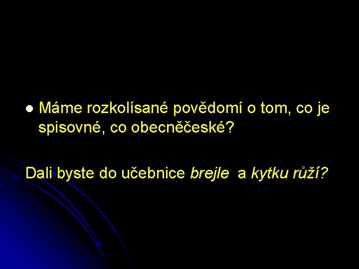 l Máme rozkolísané povědomí o tom, co je spisovné, co obecněčeské? Dali byste do