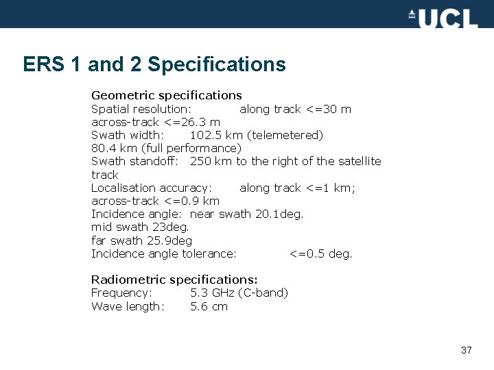 ERS 1 and 2 Specifications Geometric specifications Spatial resolution: along track <=30 m across-track