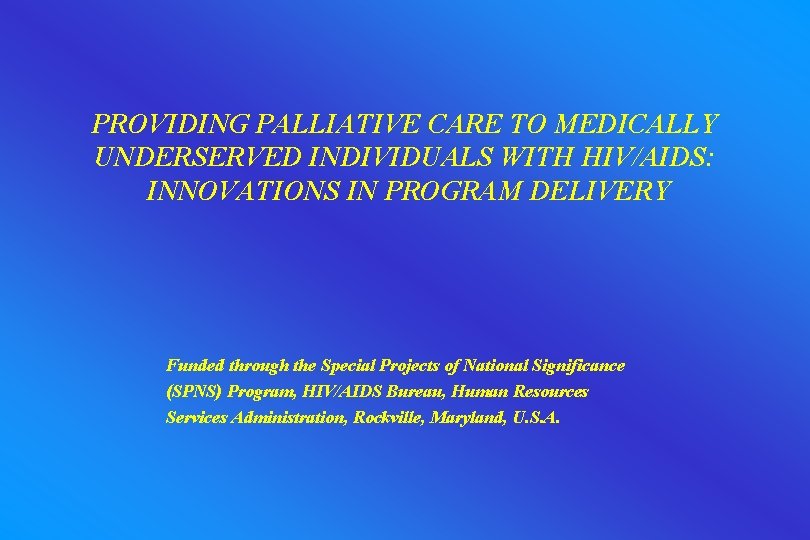 PROVIDING PALLIATIVE CARE TO MEDICALLY UNDERSERVED INDIVIDUALS WITH HIV/AIDS: INNOVATIONS IN PROGRAM DELIVERY Funded