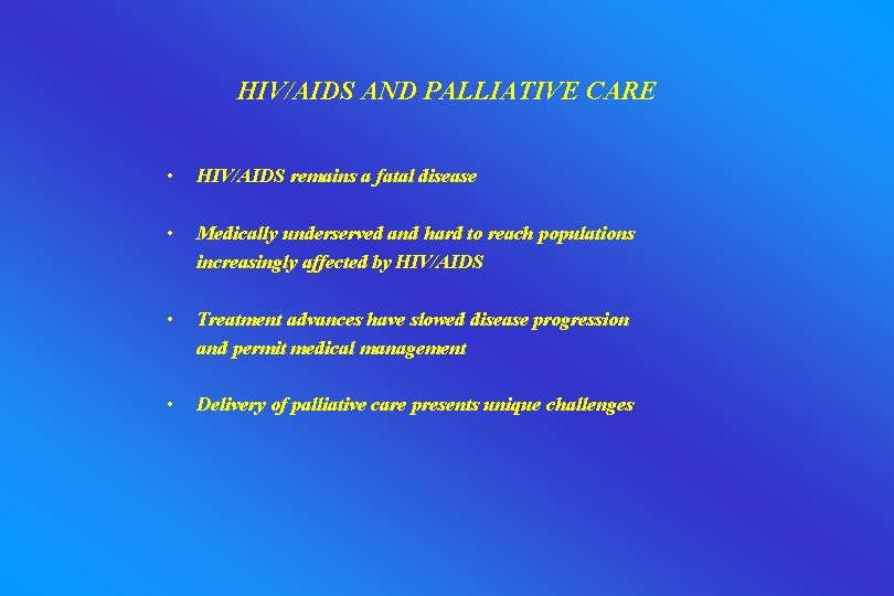 HIV/AIDS AND PALLIATIVE CARE • HIV/AIDS remains a fatal disease • Medically underserved and