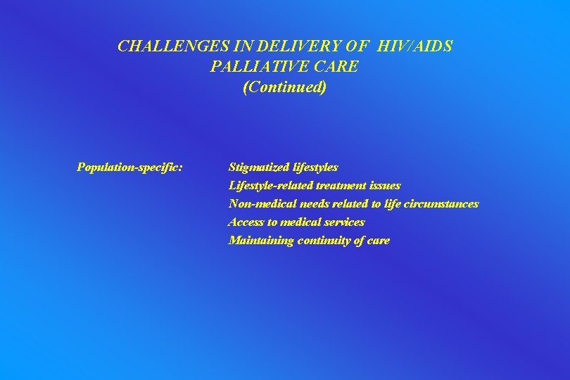 CHALLENGES IN DELIVERY OF HIV/AIDS PALLIATIVE CARE (Continued) Population-specific: Stigmatized lifestyles Lifestyle-related treatment issues