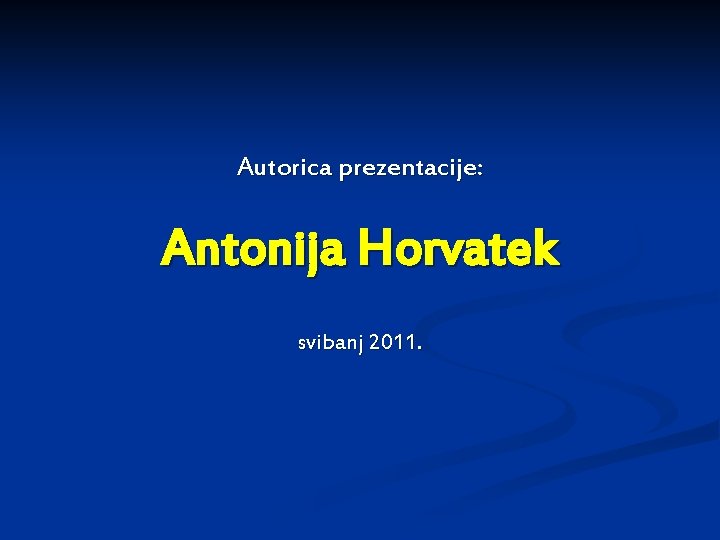 Autorica prezentacije: Antonija Horvatek svibanj 2011. 