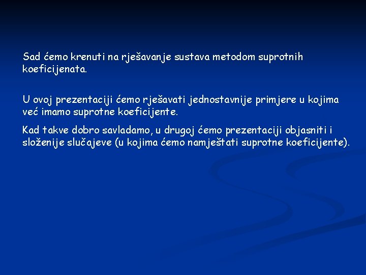 Sad ćemo krenuti na rješavanje sustava metodom suprotnih koeficijenata. U ovoj prezentaciji ćemo rješavati