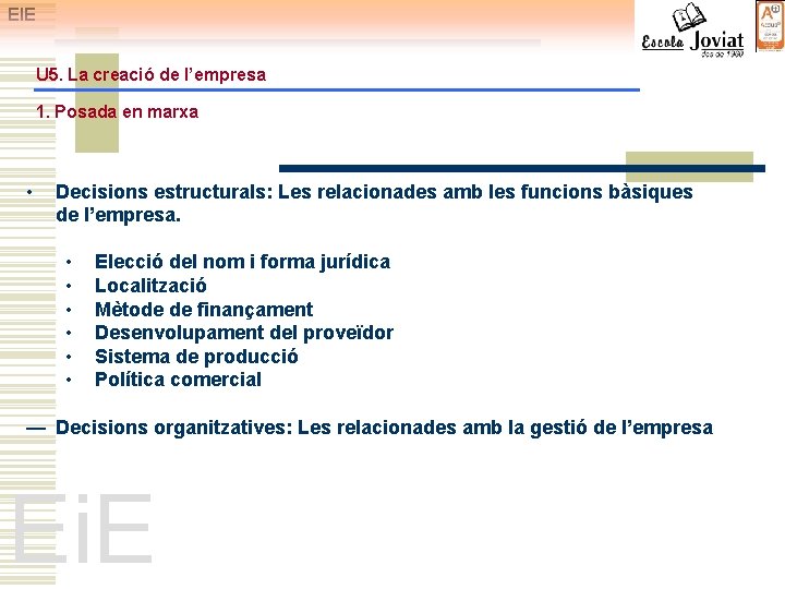 EIE U 5. La creació de l’empresa 1. Posada en marxa • Decisions estructurals: