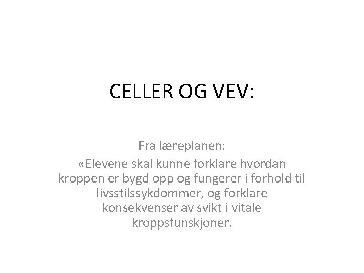 CELLER OG VEV: Fra læreplanen: «Elevene skal kunne forklare hvordan kroppen er bygd opp