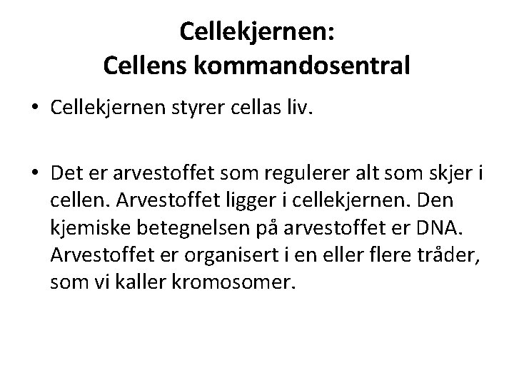 Cellekjernen: Cellens kommandosentral • Cellekjernen styrer cellas liv. • Det er arvestoffet som regulerer