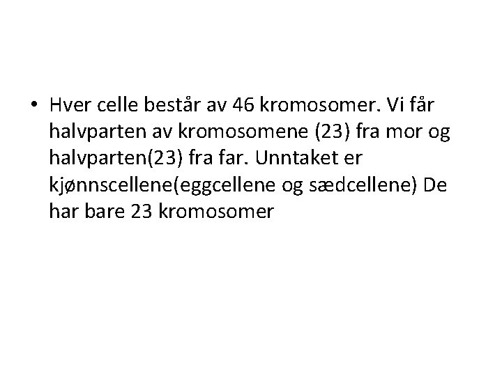  • Hver celle består av 46 kromosomer. Vi får halvparten av kromosomene (23)